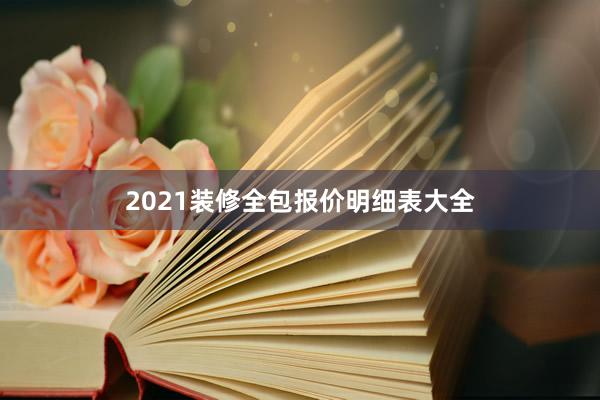 2021装修全包报价明细表大全