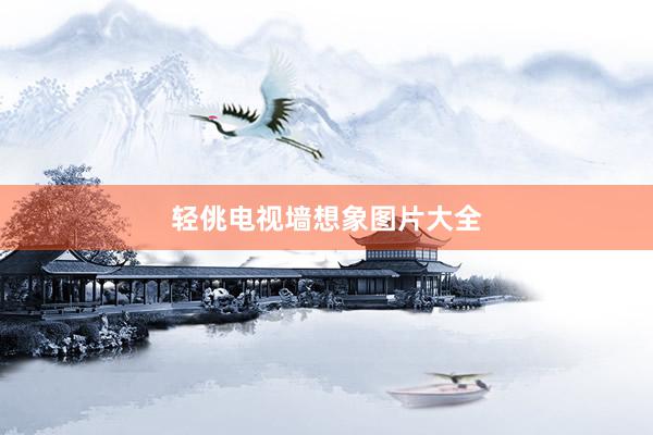 轻佻电视墙想象图片大全